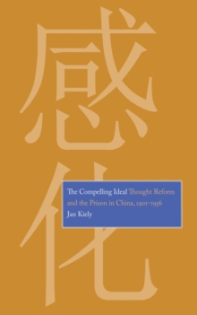 The Compelling Ideal : Thought Reform and the Prison in China, 1901-1956, EPUB eBook The Compelling Ideal : Thought Reform and the Prison in China, 1901-1956, EPUB eBook