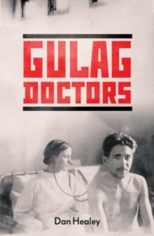 The Gulag Doctors : Life, Death, and Medicine in Stalin's Labour Camps