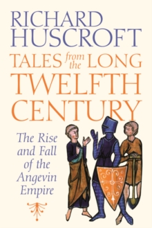 Tales from the Long Twelfth Century : The Rise and Fall of the Angevin Empire, Hardback Book Tales from the Long Twelfth Century : The Rise and Fall of the Angevin Empire, Hardback Book