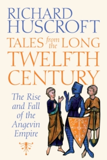 Tales From the Long Twelfth Century : The Rise and Fall of the Angevin Empire, EPUB eBook Tales From the Long Twelfth Century : The Rise and Fall of the Angevin Empire, EPUB eBook