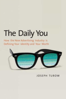 The Daily You : How the New Advertising Industry Is Defining Your Identity and Your Worth, Paperback / softback Book The Daily You : How the New Advertising Industry Is Defining Your Identity and Your Worth, Paperback / softback Book