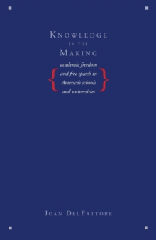 Knowledge in the Making : Academic Freedom and Free Speech in America's Schools and Universities, Paperback / softback Book Knowledge in the Making : Academic Freedom and Free Speech in America's Schools and Universities, Paperback / softback Book