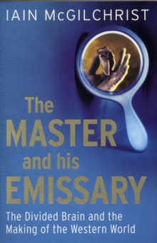 The Master and His Emissary : The Divided Brain and the Making of the Western World, Paperback / softback Book The Master and His Emissary : The Divided Brain and the Making of the Western World, Paperback / softback Book
