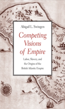 Competing Visions of Empire : Labor, Slavery, and the Origins of the British Atlantic Empire, EPUB eBook Competing Visions of Empire : Labor, Slavery, and the Origins of the British Atlantic Empire, EPUB eBook