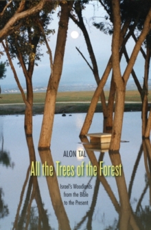 All the Trees of the Forest : Israel's Woodlands from the Bible to the Present, Hardback Book All the Trees of the Forest : Israel's Woodlands from the Bible to the Present, Hardback Book