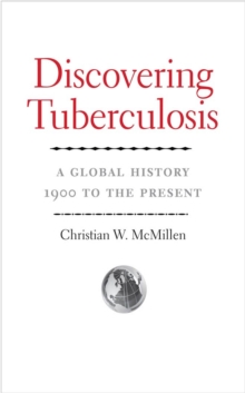 Discovering Tuberculosis : A Global History, 1900 to the Present, Hardback Book Discovering Tuberculosis : A Global History, 1900 to the Present, Hardback Book