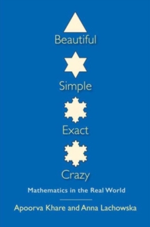 Beautiful, Simple, Exact, Crazy : Mathematics in the Real World