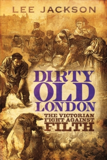 Dirty Old London : The Victorian Fight Against Filth, Hardback Book Dirty Old London : The Victorian Fight Against Filth, Hardback Book