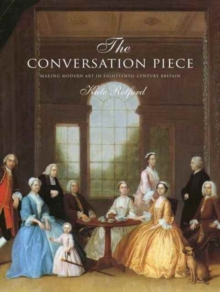 The Conversation Piece : Making Modern Art in 18th-Century Britain, Hardback Book The Conversation Piece : Making Modern Art in 18th-Century Britain, Hardback Book