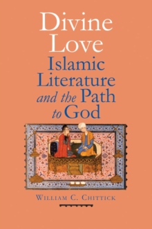 Divine Love : Islamic Literature and the Path to God, EPUB eBook Divine Love : Islamic Literature and the Path to God, EPUB eBook