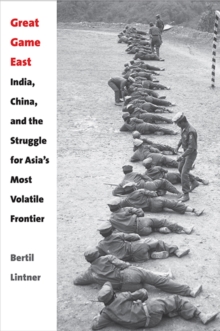 Great Game East : India, China, and the Struggle for Asia's Most Volatile Frontier, Hardback Book Great Game East : India, China, and the Struggle for Asia's Most Volatile Frontier, Hardback Book