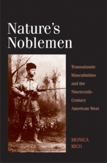 Nature's Noblemen : Transatlantic Masculinities and the Nineteenth-Century American West, EPUB eBook Nature's Noblemen : Transatlantic Masculinities and the Nineteenth-Century American West, EPUB eBook