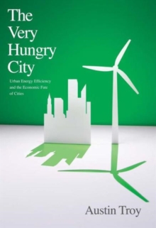 The Very Hungry City : Urban Energy Efficiency and the Economic Fate of Cities, Paperback / softback Book The Very Hungry City : Urban Energy Efficiency and the Economic Fate of Cities, Paperback / softback Book