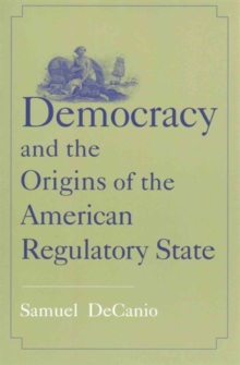 Democracy and the Origins of the American Regulatory State, Paperback / softback Book Democracy and the Origins of the American Regulatory State, Paperback / softback Book