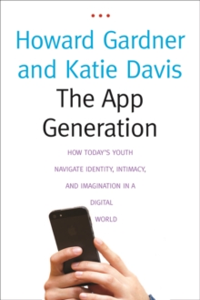 The App Generation : How Today's Youth Navigate Identity, Intimacy, and Imagination in a Digital World, EPUB eBook The App Generation : How Today's Youth Navigate Identity, Intimacy, and Imagination in a Digital World, EPUB eBook