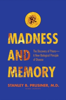 Madness and Memory : The Discovery of Prions--A New Biological Principle of Disease, EPUB eBook Madness and Memory : The Discovery of Prions--A New Biological Principle of Disease, EPUB eBook