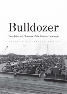 Bulldozer : Demolition and Clearance of the Postwar Landscape, Hardback Book Bulldozer : Demolition and Clearance of the Postwar Landscape, Hardback Book