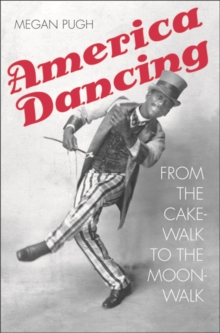 America Dancing : From the Cakewalk to the Moonwalk, Hardback Book America Dancing : From the Cakewalk to the Moonwalk, Hardback Book