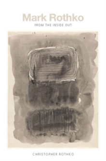 Mark Rothko : From the Inside Out, Hardback Book Mark Rothko : From the Inside Out, Hardback Book