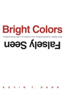 Bright Colors Falsely Seen : Synaesthesia and the Search for Transcendental Knowledge