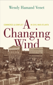 A Changing Wind : Commerce and Conflict in Civil War Atlanta, EPUB eBook A Changing Wind : Commerce and Conflict in Civil War Atlanta, EPUB eBook