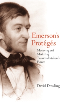 Emerson's Protégés : Mentoring and Marketing Transcendentalism's Future, EPUB eBook Emerson's Protégés : Mentoring and Marketing Transcendentalism's Future, EPUB eBook