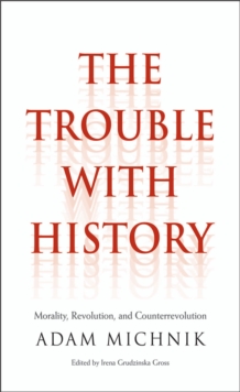 The Trouble with History : Morality, Revolution, and Counterrevolution, EPUB eBook The Trouble with History : Morality, Revolution, and Counterrevolution, EPUB eBook