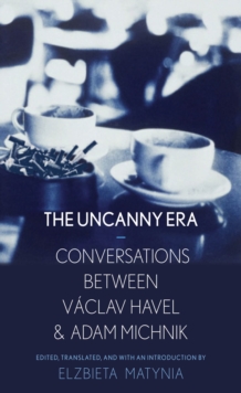 An Uncanny Era : Conversations between Vaclav Havel and Adam Michnik, EPUB eBook An Uncanny Era : Conversations between Vaclav Havel and Adam Michnik, EPUB eBook