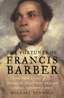The Fortunes of Francis Barber : The True Story of the Jamaican Slave Who Became Samuel Johnson's Heir, Hardback Book The Fortunes of Francis Barber : The True Story of the Jamaican Slave Who Became Samuel Johnson's Heir, Hardback Book