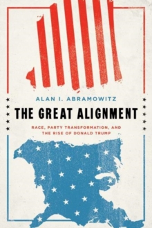 The Great Alignment : Race, Party Transformation, and the Rise of Donald Trump, Hardback Book The Great Alignment : Race, Party Transformation, and the Rise of Donald Trump, Hardback Book