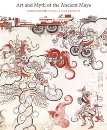 Art and Myth of the Ancient Maya, Hardback Book Art and Myth of the Ancient Maya, Hardback Book