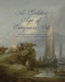 A Golden Age of European Art : Celebrating Fifty Years of the Sarah Campbell Blaffer Foundation, Hardback Book A Golden Age of European Art : Celebrating Fifty Years of the Sarah Campbell Blaffer Foundation, Hardback Book