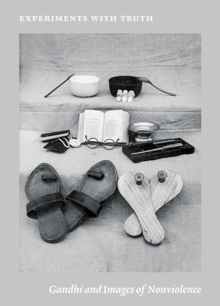 Experiments with Truth : Gandhi and Images of Nonviolence, Hardback Book Experiments with Truth : Gandhi and Images of Nonviolence, Hardback Book