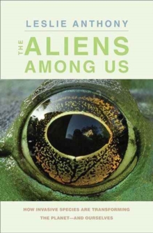 The Aliens Among Us : How Invasive Species Are Transforming the Planet-and Ourselves, Hardback Book The Aliens Among Us : How Invasive Species Are Transforming the Planet-and Ourselves, Hardback Book