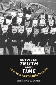 Between Truth and Time : A History of Soviet Central Television, EPUB eBook Between Truth and Time : A History of Soviet Central Television, EPUB eBook