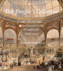 The People's Galleries : Art Museums and Exhibitions in Britain, 1800--1914, Hardback Book The People's Galleries : Art Museums and Exhibitions in Britain, 1800--1914, Hardback Book