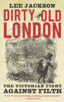 Dirty Old London : The Victorian Fight Against Filth, EPUB eBook Dirty Old London : The Victorian Fight Against Filth, EPUB eBook