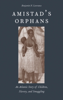Amistad's Orphans : An Atlantic Story of Children, Slavery, and Smuggling, EPUB eBook Amistad's Orphans : An Atlantic Story of Children, Slavery, and Smuggling, EPUB eBook