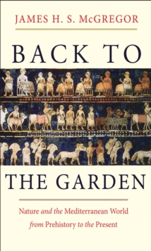 Back to the Garden : Nature and the Mediterranean World from Prehistory to the Present, EPUB eBook Back to the Garden : Nature and the Mediterranean World from Prehistory to the Present, EPUB eBook