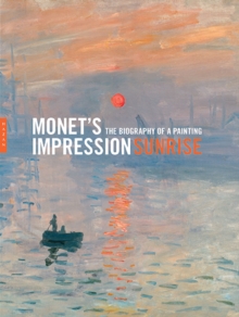 Monet's "Impression, Sunrise" : The Biography of a Painting, Hardback Book Monet's "Impression, Sunrise" : The Biography of a Painting, Hardback Book