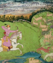 Sultans of Deccan India, 1500--1700 : Opulence and Fantasy, Hardback Book Sultans of Deccan India, 1500--1700 : Opulence and Fantasy, Hardback Book