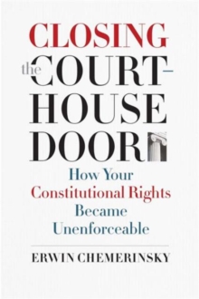 Closing the Courthouse Door : How Your Constitutional Rights Became Unenforceable, Hardback Book Closing the Courthouse Door : How Your Constitutional Rights Became Unenforceable, Hardback Book