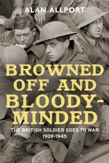 Browned Off and Bloody-Minded : The British Soldier Goes to War 1939-1945, EPUB eBook Browned Off and Bloody-Minded : The British Soldier Goes to War 1939-1945, EPUB eBook