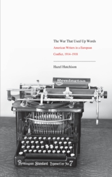 The War That Used Up Words : American Writers and the First World War, EPUB eBook The War That Used Up Words : American Writers and the First World War, EPUB eBook