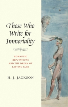 Those Who Write for Immortality : Romantic Reputations and the Dream of Lasting Fame, EPUB eBook Those Who Write for Immortality : Romantic Reputations and the Dream of Lasting Fame, EPUB eBook