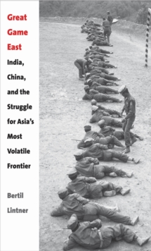 Great Game East : India, China, and the Struggle for Asia's Most Volatile Frontier, EPUB eBook Great Game East : India, China, and the Struggle for Asia's Most Volatile Frontier, EPUB eBook