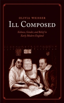 Ill Composed : Sickness, Gender, and Belief in Early Modern England, EPUB eBook Ill Composed : Sickness, Gender, and Belief in Early Modern England, EPUB eBook