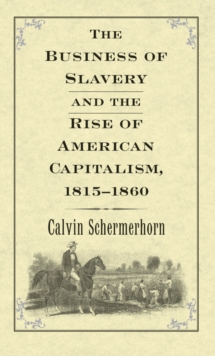 The Business of Slavery and the Rise of American Capitalism, 1815–1860, EPUB eBook The Business of Slavery and the Rise of American Capitalism, 1815–1860, EPUB eBook