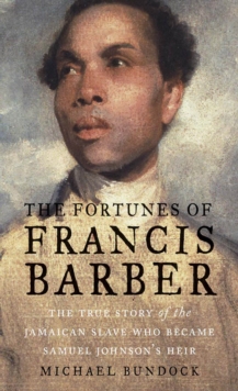 The Fortunes of Francis Barber : The True Story of the Jamaican Slave Who Became Samuel Johnson's Heir, EPUB eBook The Fortunes of Francis Barber : The True Story of the Jamaican Slave Who Became Samuel Johnson's Heir, EPUB eBook