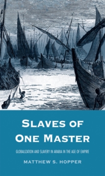 Slaves of One Master : Globalization and Slavery in Arabia in the Age of Empire, EPUB eBook Slaves of One Master : Globalization and Slavery in Arabia in the Age of Empire, EPUB eBook